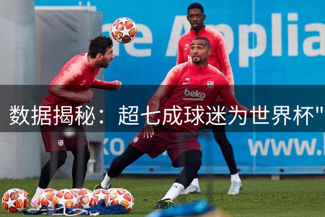 数据揭秘：超七成球迷为世界杯"诸神黄昏"破防，社交平台成情绪新主场