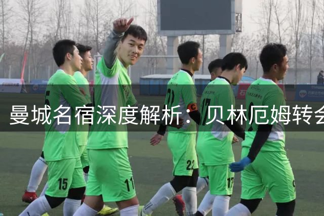 曼城名宿深度解析：贝林厄姆转会英超可能性几何？